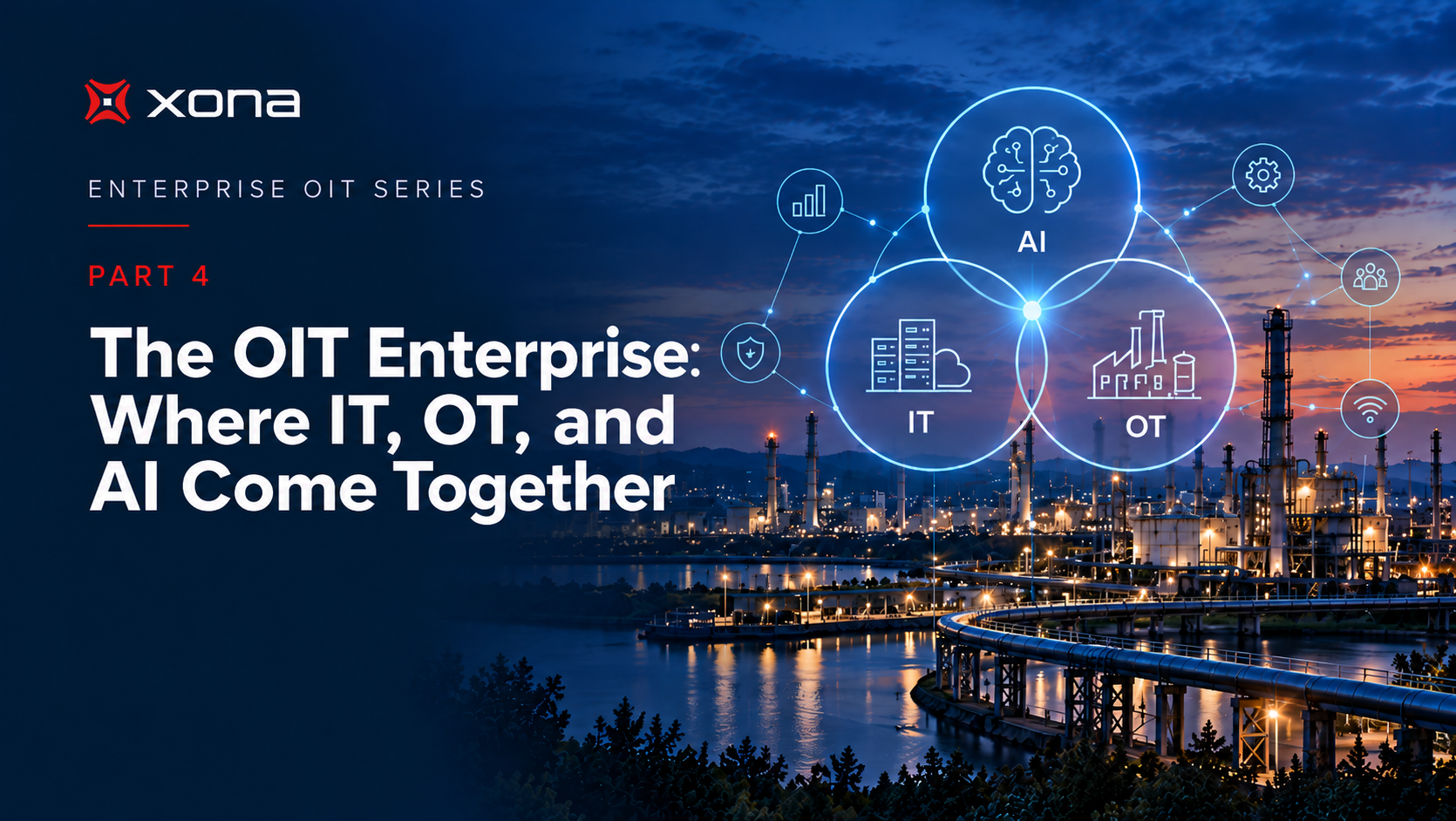 The OIT Enterprise: Where IT, OT, and AI Come Together, Part 4 of Xona Systems’ Enterprise OIT Series.